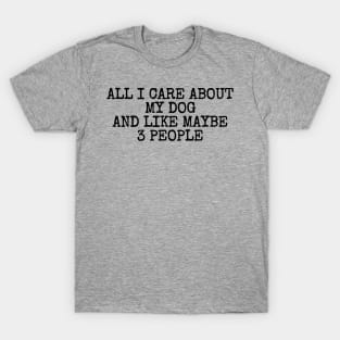 All I Care About Is My Dog Funny Quote T-Shirt